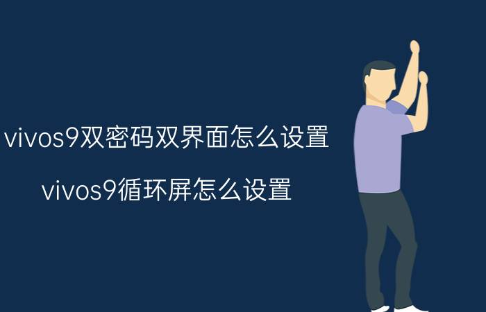 vivos9双密码双界面怎么设置 vivos9循环屏怎么设置？